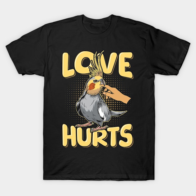 Love hurts Quote for a Cockatiel owner T-Shirt by ErdnussbutterToast